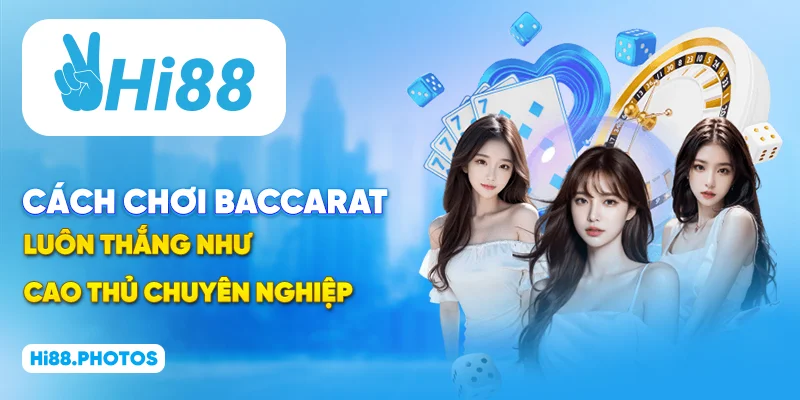 Cách chơi Baccarat luôn thắng như cao thủ chuyên nghiệp