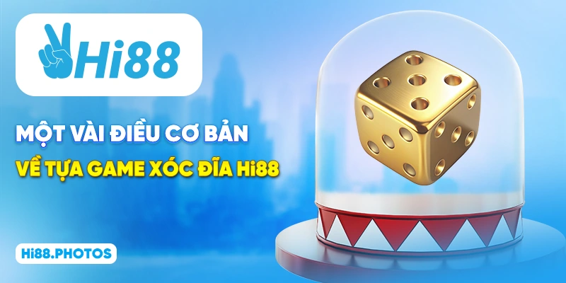 Một vài điều cơ bản về tựa game xóc đĩa Hi88  