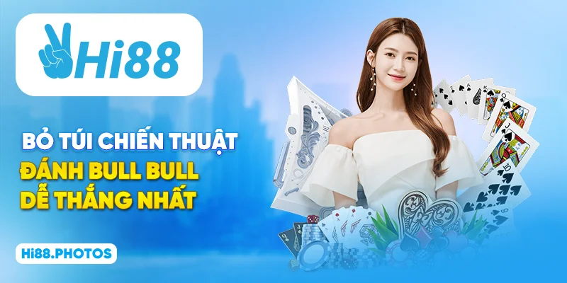 Bỏ túi chiến thuật đánh Bull Bull dễ thắng nhất