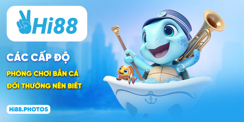 Các cấp độ phòng chơi bắn cá đổi thưởng nên biết