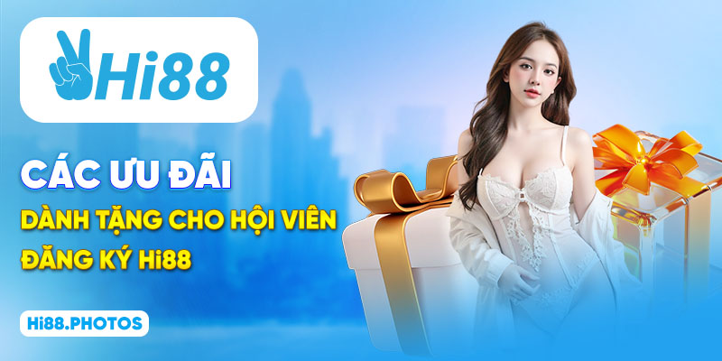 Các ưu đãi dành tặng cho hội viên đăng ký Hi88