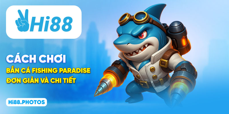 Cách chơi Bắn Cá Fishing Paradise đơn giản và chi tiết