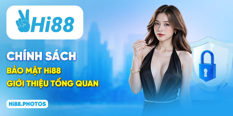 Chính sách bảo mật Hi88 - Giới thiệu tổng quan