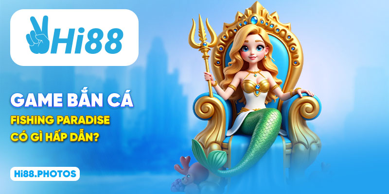 Game bắn cá Fishing Paradise có gì hấp dẫn?
