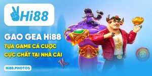 Gao Gea Hi88 - Tựa Game Cá Cược Cực Chất Tại Nhà Cái