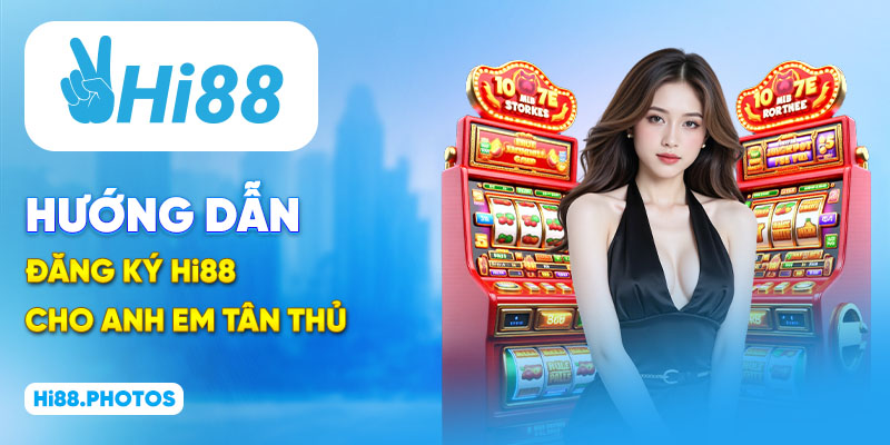 Hướng dẫn đăng ký Hi88 cho anh em tân thủ 