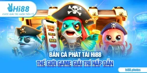 Bắn Cá Phát Tài Hi88 - Thế Giới Game Giải Trí Hấp Dẫn