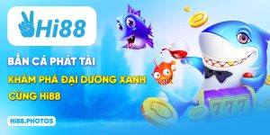 Bắn Cá Phát Tài - Khám Phá Đại Dương Xanh Cùng Hi88