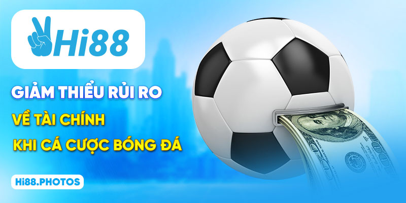 Giảm thiểu rủi ro về tài chính khi cá cược bóng đá