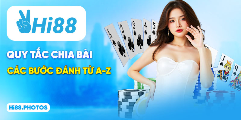 Quy tắc chia bài, các bước đánh từ A-Z