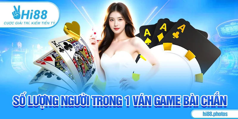 Số lượng người trong 1 ván game bài Chắn