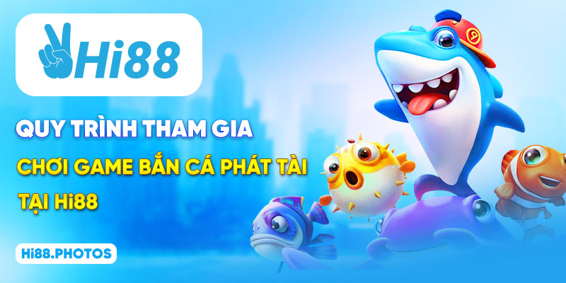 Quy trình tham gia chơi game bắn cá Phát Tài tại Hi88