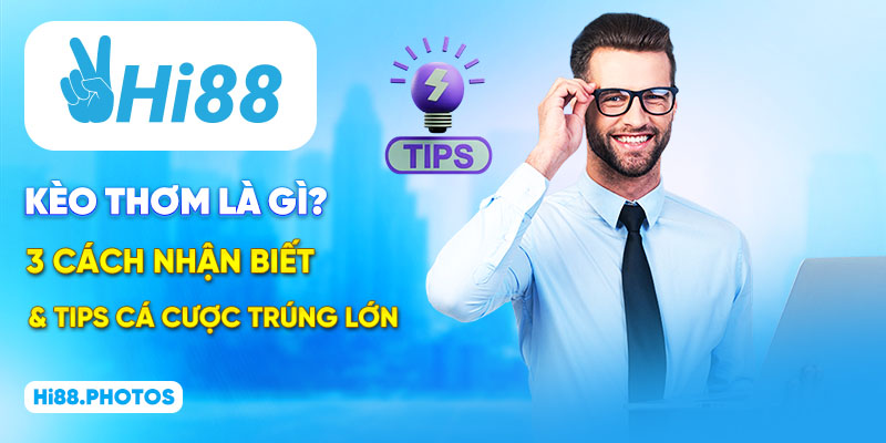 Kèo Thơm Là Gì? 3 Cách Nhận Biết & Tips Cá Cược Trúng Lớn