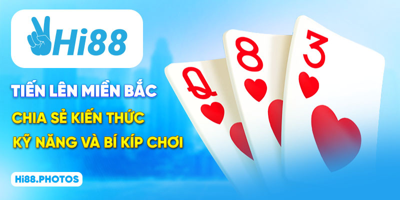 Tiến Lên Miền Bắc: Chia Sẻ Kiến Thức, Kỹ Năng Và Bí Kíp Chơi
