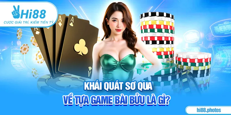 Khái quát sơ qua về tựa game Bài Bửu là gì?