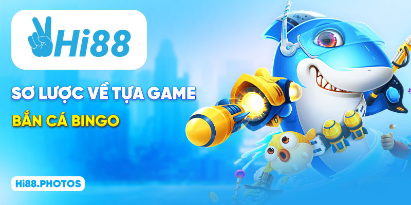 Sơ lược về tựa game bắn cá Bingo