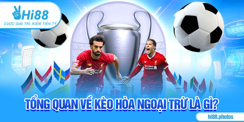 Tổng quan về kèo hòa ngoại trừ là gì?