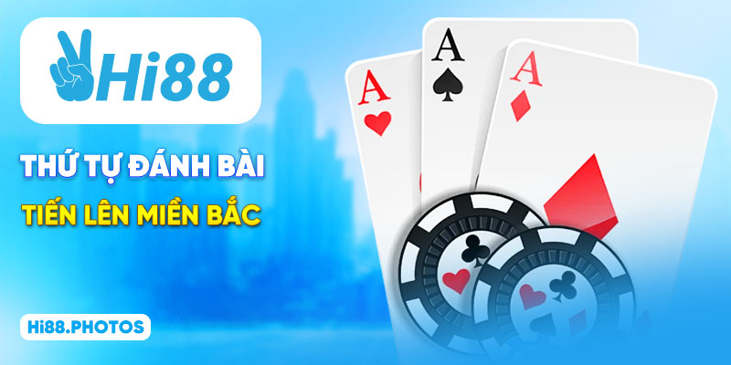 Thứ tự đánh bài Tiến Lên miền Bắc