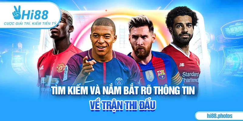 Tìm kiếm và nắm bắt rõ thông tin về trận thi đấu